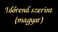  IDÕREND SZERINTI LISTA (MAGYAR):  