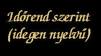  IDÕREND SZERINTI LISTA (IDEGEN NYELVEN):  